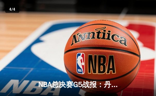 NBA总决赛G5战报：丹佛掘金主场力克迈阿密热火，约基奇三双引领卫冕冠军夺冠在望 - 4