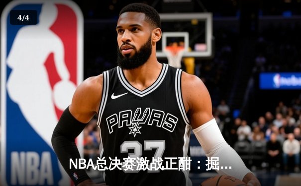 NBA总决赛激战正酣：掘金逆转热火夺赛点 约基奇三双创历史纪录 - 4