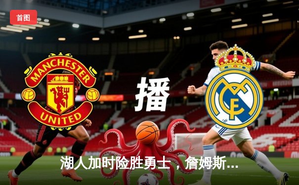 湖人加时险胜勇士，詹姆斯三双戴维斯关键封盖锁定胜局